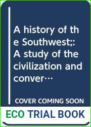 A history of the Southwest;: A study of the civilization and conversion of the Indians in Southwestern United States and Northwestern Mexico from the earliest times to 1700 (Studi e testi, 257, 325)