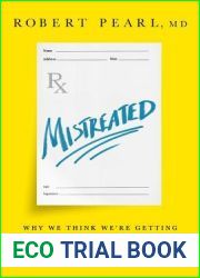 Mistreated: Why We Think We|re Getting Good Health Care — and Why We|re Usually Wrong