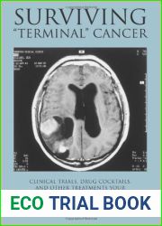 Surviving and quot;Terminal and quot; Cancer: Clinical Trials, Drug Cocktails, and Other Treatments Your Oncologist Won|t Tell You About