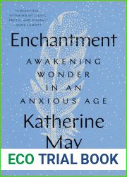 Enchantment: Awakening Wonder in an Anxious Age