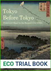 Tokyo Before Tokyo: Power and Magic in the Shogun|s City of Edo