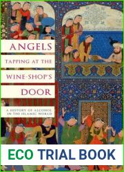 Angels Tapping at the Wine-shop|s Door: A History of Alcohol in the Islamic World