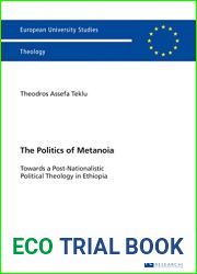 The Politics of Metanoia: Towards a Post-Nationalistic Political Theology in Ethiopia (Europaische Hochschulschriften European University Studies Publications Universitaires Europeennes Book 947)