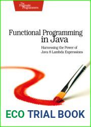 Functional Programming in Java: Harnessing the Power of Java 8 Lambda Expressions