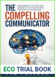 The Compelling Communicator: Mastering the Art and Science of Exceptional Presentation Design