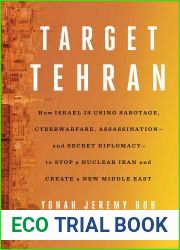 Target Tehran: How Israel Is Using Sabotage, Cyberwarfare, Assassination - and Secret Diplomacy - to Stop a Nuclear Iran and Create a New Middle East