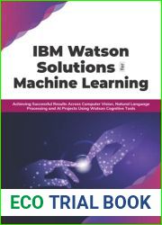 IBM Watson Solutions for Machine Learning: Achieving Successful Results Across Computer Vision, Natural Language Processing and AI Projects Using Watson Cognitive Tools