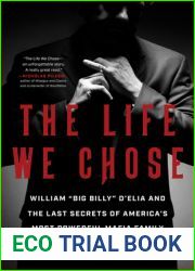 The Life We Chose: William Big Billy D|Elia and the Last Secrets of America|s Most Powerful Mafia Family