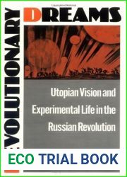 Revolutionary Dreams: Utopian Vision and Experimental Life in the Russian Revolution