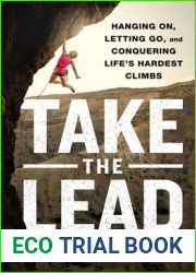 Take the Lead: Hanging On, Letting Go, and Conquering Life|s Hardest Climbs