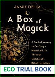 A Box of Magick: A Guided Journey to Crafting a Magickal Life Through Witchcraft, Ritual Herbalism, and Spellcrafting