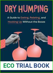 Dry Humping: A Guide to Dating, Relating, and Hooking Up Without the Booze