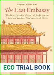 The Last Embassy: The Dutch Mission of 1795 and the Forgotten History of Western Encounters with China