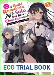 I May Be a Guild Receptionist, but I|ll Solo Any Boss to Clock Out on Time (Light Novel) Vol. 1
