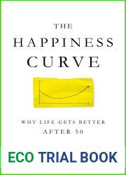 The Happiness Curve: Why Life Gets Better After 50