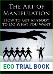 The Art Of Manipulation: How to Get Anybody to Do What You Want