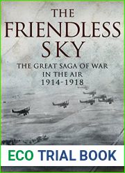 The Friendless Sky: The Great Saga of War in the Air, 1914-1918