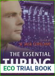 The Essential Turing: Seminal Writings in Computing, Logic, Philosophy, Artificial Intelligence, and Artificial Life plus The Secrets of Enigma