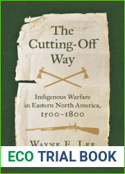 The Cutting-Off Way: Indigenous Warfare in Eastern North America, 1500-1800