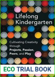 Lifelong Kindergarten: Cultivating Creativity through Projects, Passion, Peers, and Play