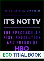 It|s Not TV: The Spectacular Rise, Revolution, and Future of HBO