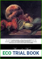 The art of paper-making; a practical handbook of the manufacture of paper from rags, esparto, straw, and other fibrous materials, including the manufacture of pulp from wood fibre