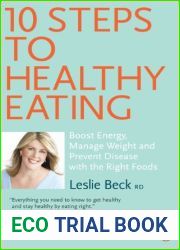 10 Steps to Healthy Eating: Boost Energy Manage Weight Prevent Disease With The Right Foods