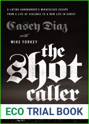 The Shot Caller: A Latino Gangbanger|s Miraculous Escape from a Life of Violence to a New Life in Christ