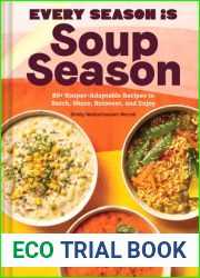 Every Season Is Soup Season: 85+ Souper-Adaptable Recipes to Batch, Share, Reinvent, and Enjoy