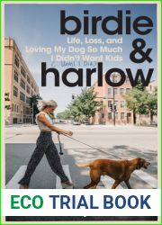 Birdie and Harlow: Life, Loss, and Loving My Dog So Much I Didn|t Want Kids (…Until I Did)