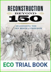 Reconstruction beyond 150: Reassessing the New Birth of Freedom (A Nation Divided: Studies in the Civil War Era)
