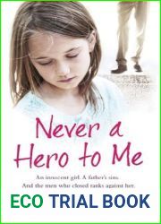 Never a Hero To Me: An innocent girl. A father|s sins. And the men who closed ranks against her