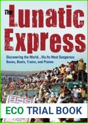 The Lunatic Express: Discovering the World… via Its Most Dangerous Buses, Boats, Trains, and Planes