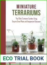 Miniature Terrariums: Tiny Glass Container Gardens Using Easy-to-Grow Plants and Inexpensive Glassware