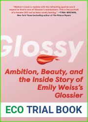 Glossy: Ambition, Beauty, and the Inside Story of Emily Weiss|s Glossier