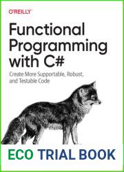 Functional Programming with C#: Create More Supportable, Robust, and Testable Code