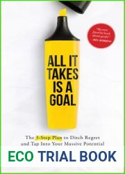 All It Takes Is a Goal: The 3-Step Plan to Ditch Regret and Tap Into Your Massive Potential