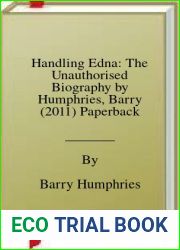 Handling Edna: The Unauthorised Biography by Humphries, Barry (2011) Paperback