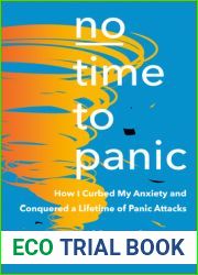 No Time to Panic: How I Curbed My Anxiety and Conquered a Lifetime of Panic Attacks