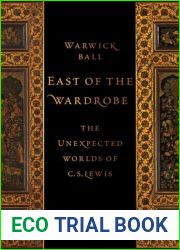 East of the Wardrobe: The Unexpected Worlds of C. S. Lewis