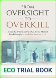 From Oversight to Overkill: Inside the Broken System That Blocks Medical Breakthroughs - And How We Can Fix It