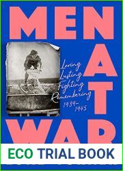 Men At War: Loving, Lusting, Fighting, Remembering 1939-1945