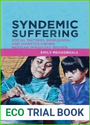 Syndemic Suffering: Social Distress, Depression, and Diabetes among Mexican Immigrant Wome (Advances in Critical Medical Anthropology) (Volume 4)