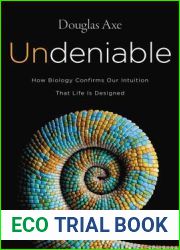 Undeniable: How Biology Confirms Our Intuition That Life Is Designed