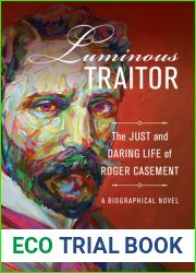 Luminous Traitor: The Just and Daring Life of Roger Casement, a Biographical Novel