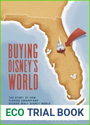 Buying Disney|s World: The Story of How Florida Swampland Became Walt Disney World