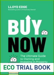 Buy Now: The Ultimate Guide to Owning and Investing in Property