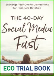 The 40-Day Social Media Fast: Exchange Your Online Distractions for Real-Life Devotion