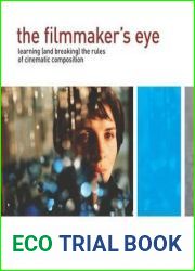 The Filmmaker|s Eye: Learning (and Breaking) the Rules of Cinematic Composition
