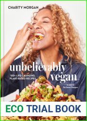 Unbelievably Vegan: 100+ Life-Changing, Plant-Based Recipes: A Cookbook